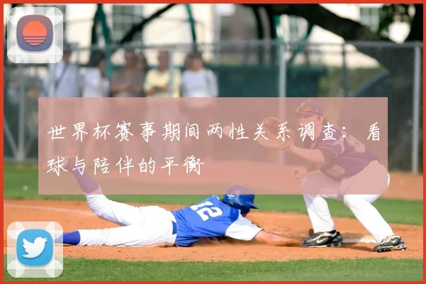 世界杯赛事期间两性关系调查:看球与陪伴的平衡